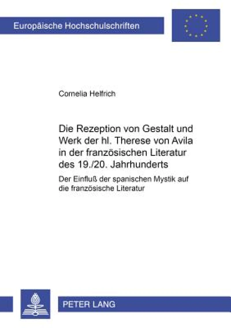 Die Rezeption von Gestalt und Werk der hl. Therese von Avila in der franzoesischen Literatur des 19./20. Jahrhunderts