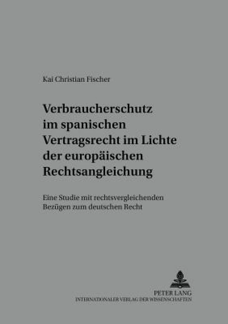 Verbraucherschutz im spanischen Vertragsrecht im Lichte der europaeischen Rechtsangleichung