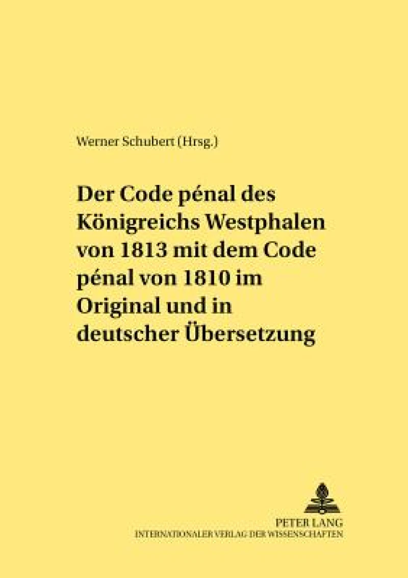 Der Code Penal Des Koenigreichs Westphalen Von 1813 Mit Dem Code Penal Von 1810 Im Original Und in Deutscher Uebersetzung