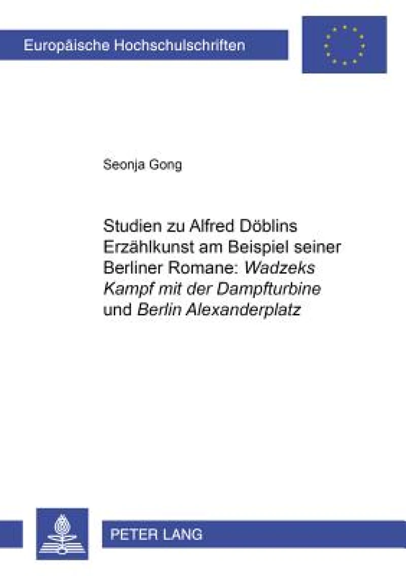 Studien zu Alfred Doeblins Erzaehlkunst am Beispiel seiner Berliner Romane: «Wadzeks Kampf mit der Dampfturbine» und «Berlin Alexanderplatz»