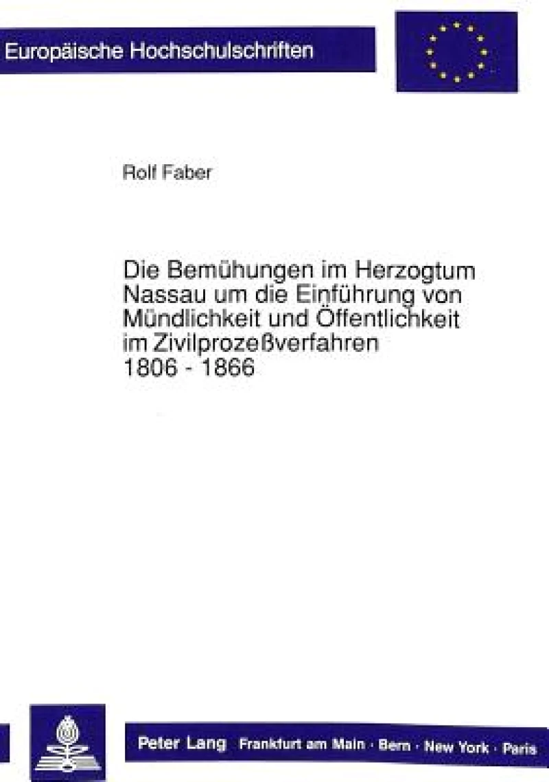 Die Bemuehungen im Herzogtum Nassau um die Einfuehrung von Muendlichkeit und Oeffentlichkeit im Zivilprozeverfahren. 1806 - 1866