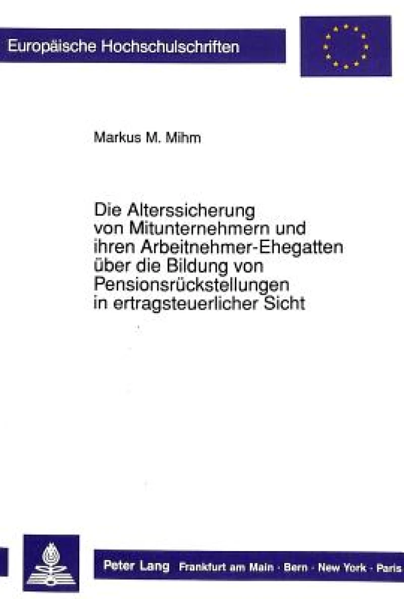 Die Alterssicherung von Mitunternehmern und ihren Arbeitnehmer-Ehegatten ueber die Bildung von Pensionsrueckstellungen in ertragsteuerlicher Sicht