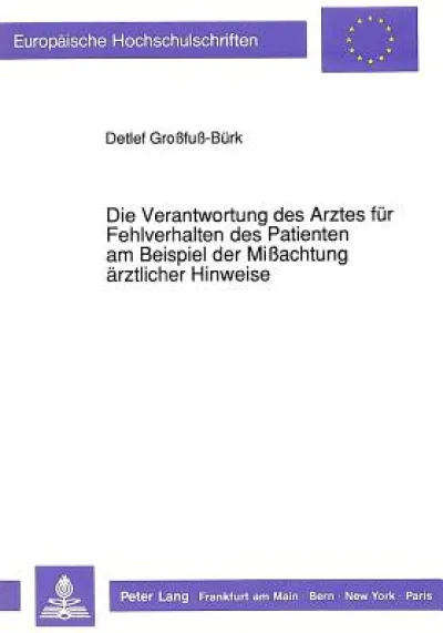 Die Verantwortung Des Arztes Fuer Fehlverhalten Des Patienten Am Beispiel Der Mißachtung Aerztlicher Hinweise