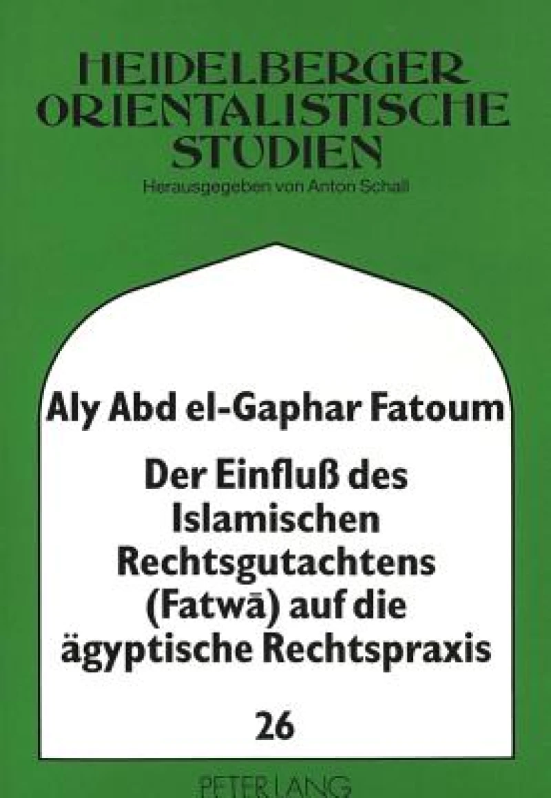 Der Einflu des Islamischen Rechtsgutachtens (Fatwa) auf die aegyptische Rechtspraxis