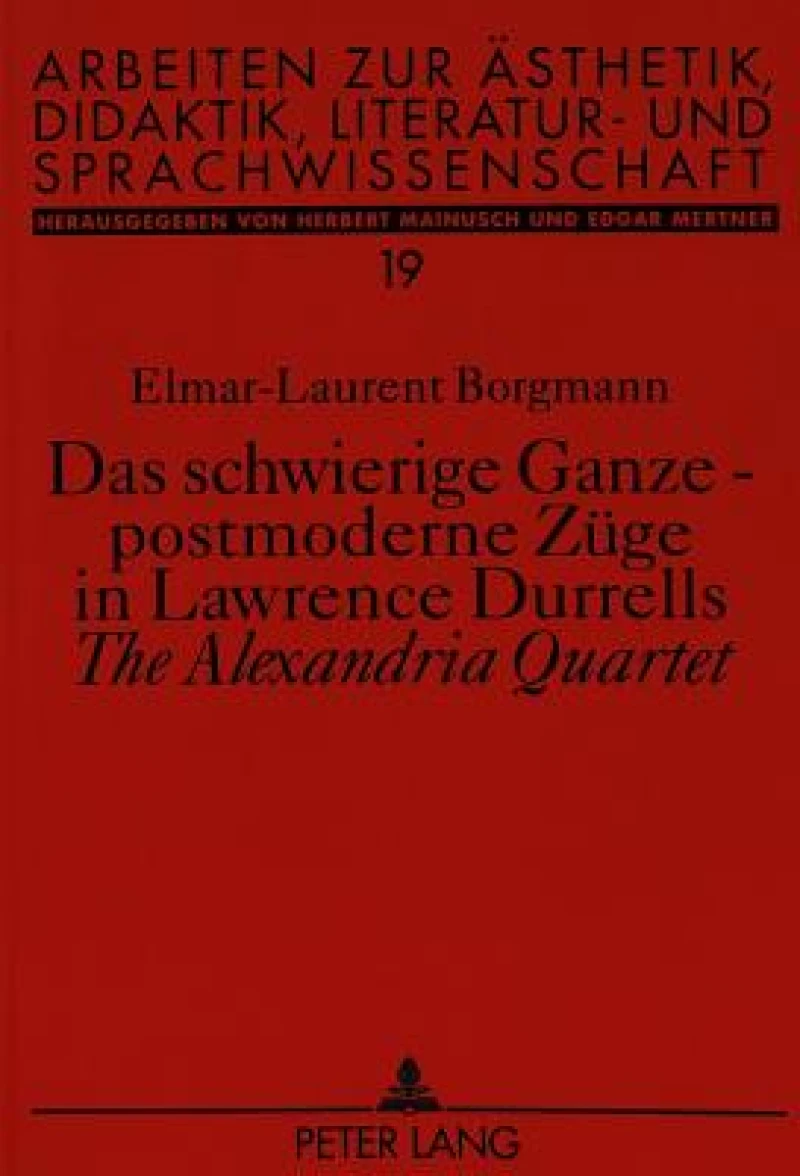 Das schwierige Ganze - postmoderne Zuege in Lawrence Durrells «The Alexandria Quartet»
