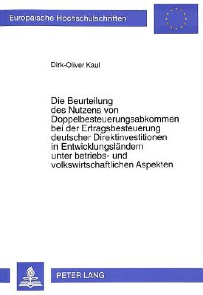 Die Beurteilung des Nutzens von Doppelbesteuerungsabkommen bei der Ertragsbesteuerung deutscher Direktinvestitionen in Entwicklungslaendern unter betriebs- und volkswirtschaftlichen Aspekten