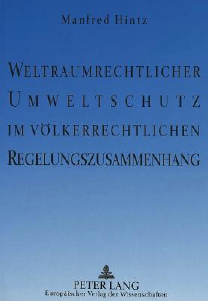 Weltraumrechtlicher Umweltschutz im voelkerrechtlichen Regelungszusammenhang
