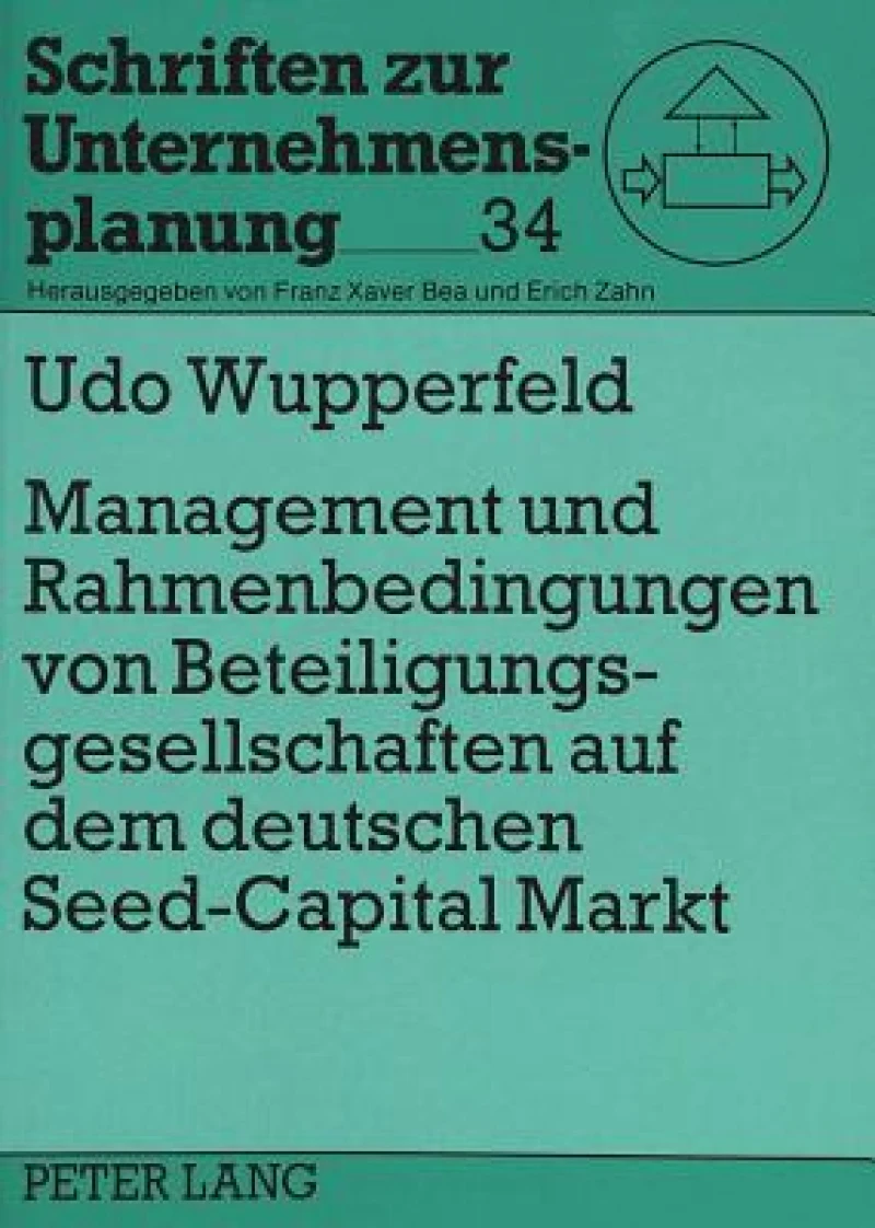 Management Und Rahmenbedingungen Von Beteiligungsgesellschaften Auf Dem Deutschen «Seed-Capital»-Markt