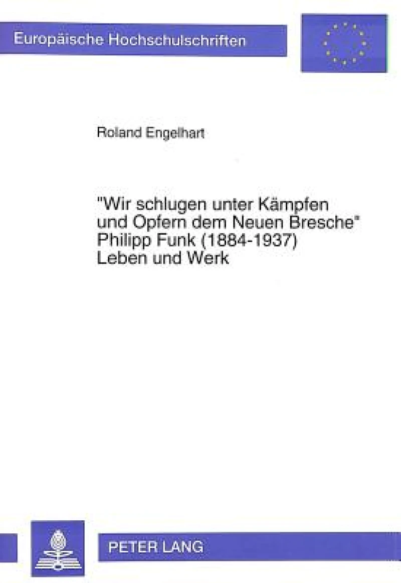 «Wir schlugen unter Kaempfen und Opfern dem Neuen Bresche»- Philipp Funk (1884-1937) Leben und Werk