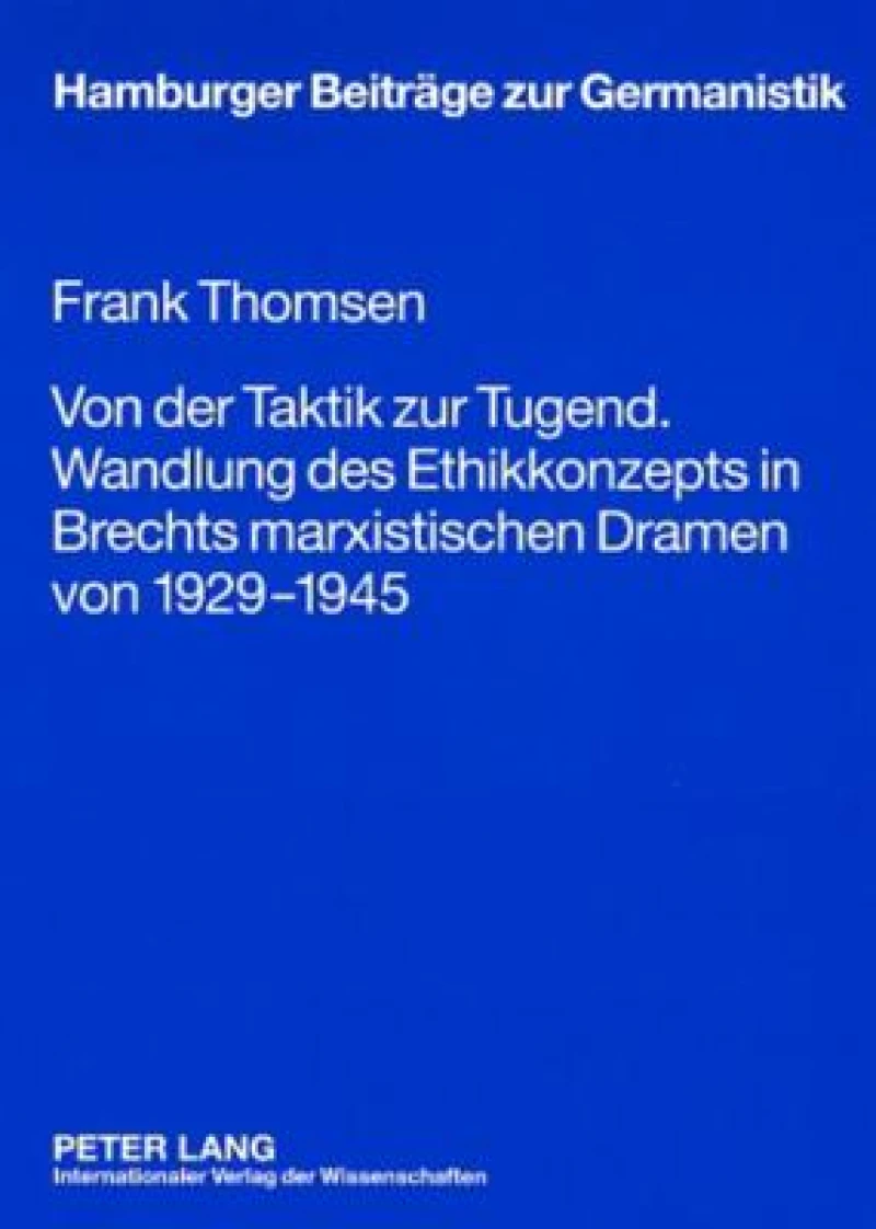 Von Der Taktik Zur Tugend. Wandlung Des Ethikkonzepts in Brechts Marxistischen Dramen Von 1929-1945