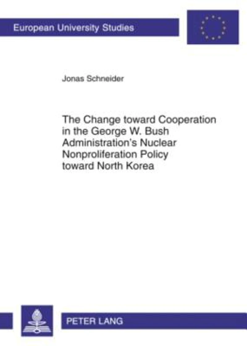 The Change toward Cooperation in the George W. Bush Administration’s Nuclear Nonproliferation Policy toward North Korea