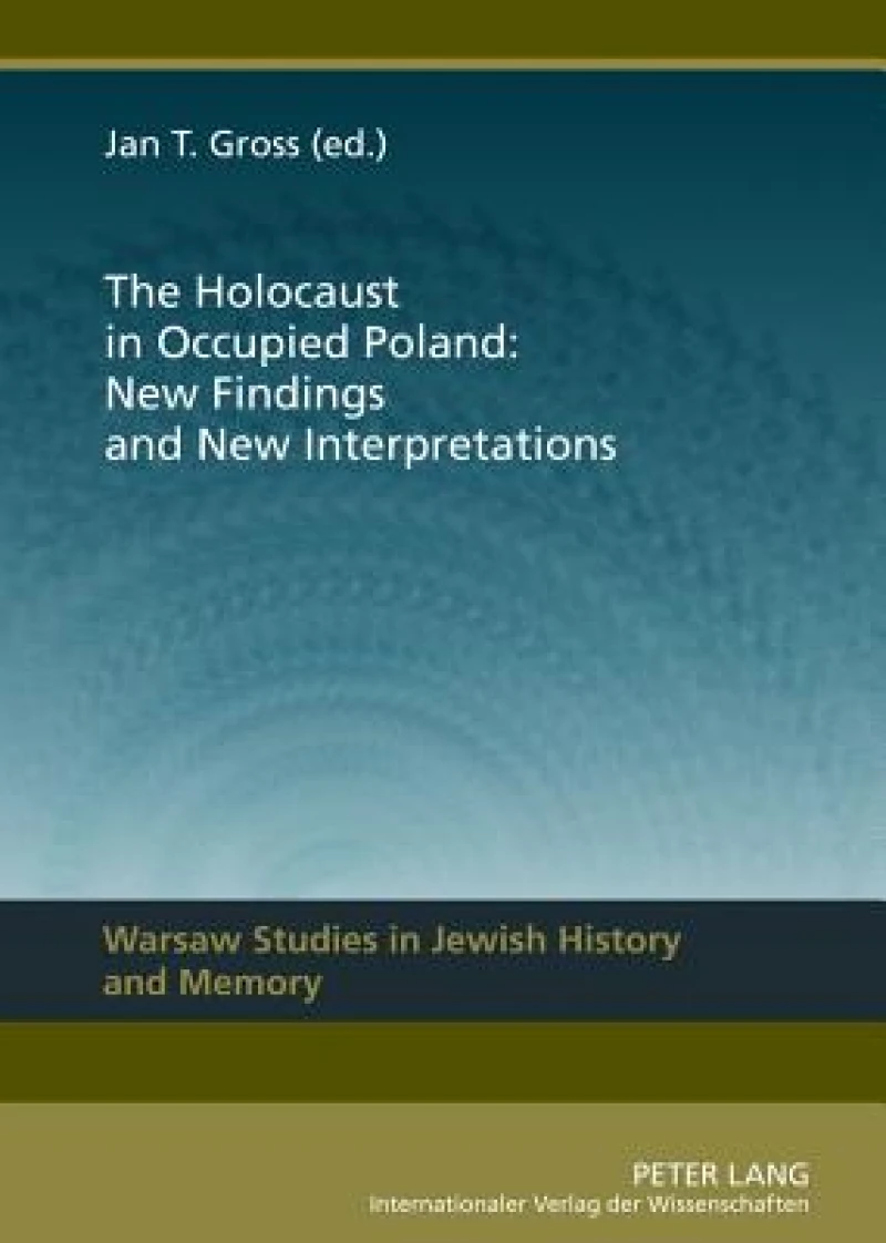 The Holocaust in Occupied Poland: New Findings and New Interpretations