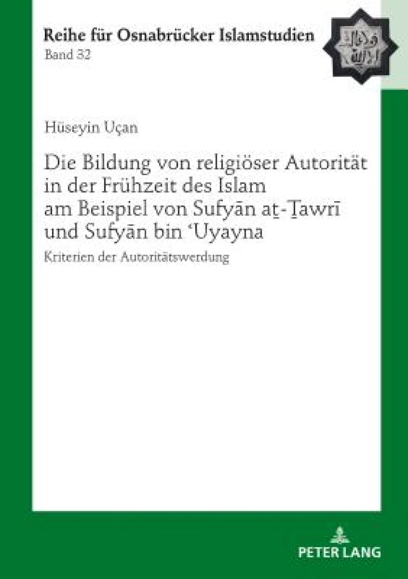 Die Bildung Von Religioeser Autoritaet in Der Fruehzeit Des Islam Am Beispiel Von Sufyān Aṯ-Ṯawrī Und Sufyān Bin ʿuyayna