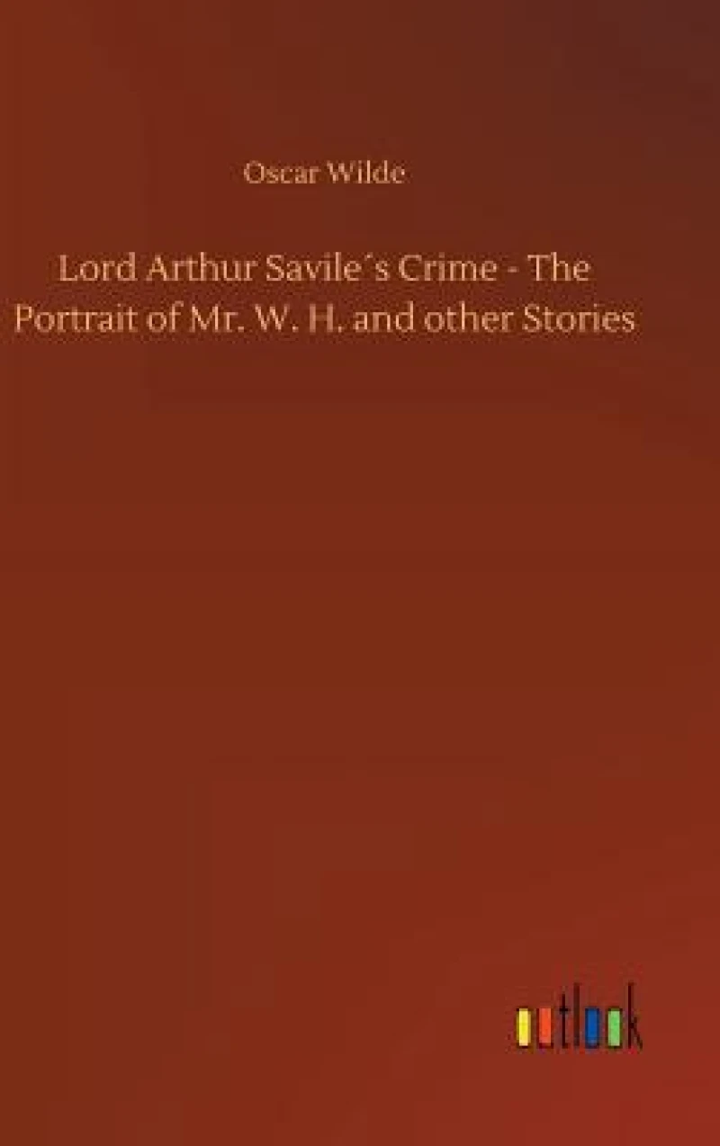 Lord Arthur Savile´s Crime - The Portrait of Mr. W. H. and other Stories
