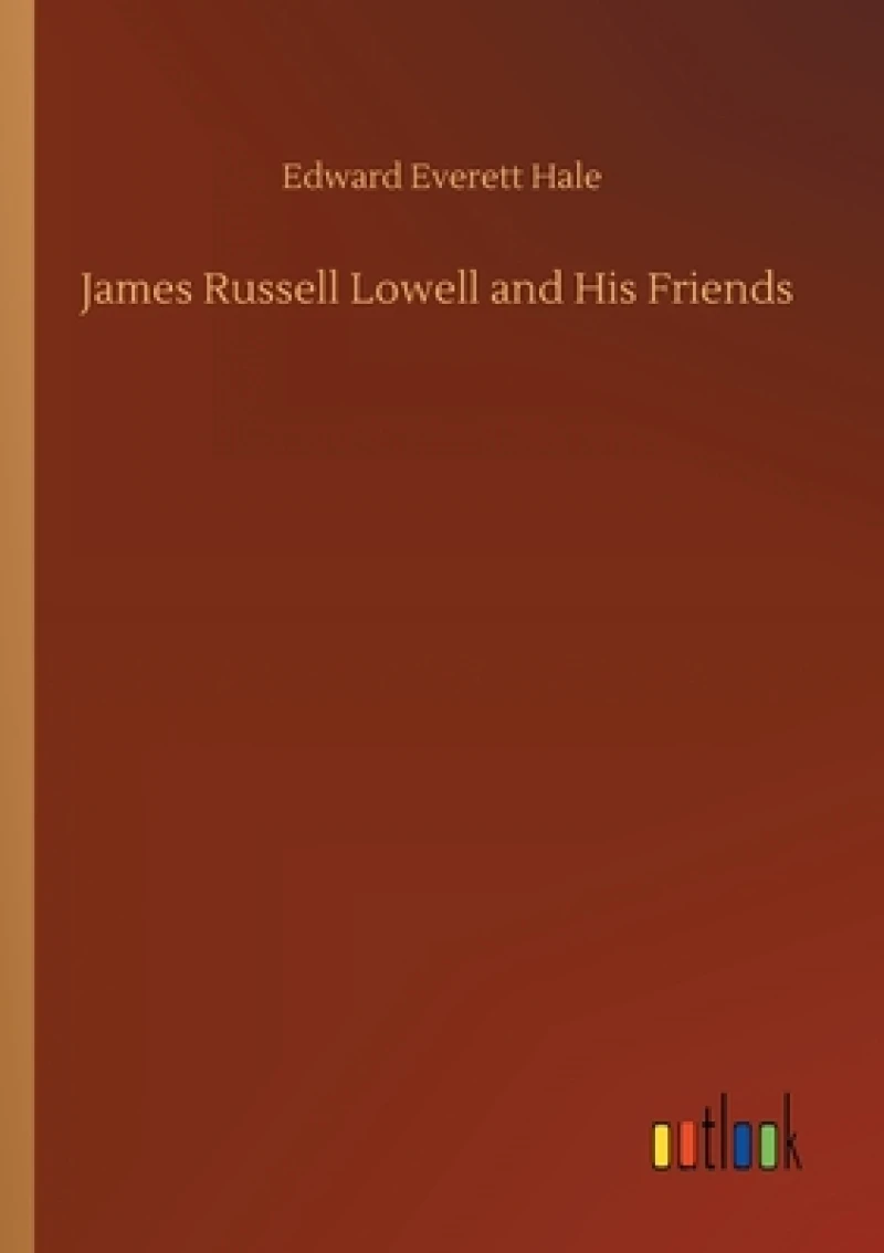 James Russell Lowell and His Friends