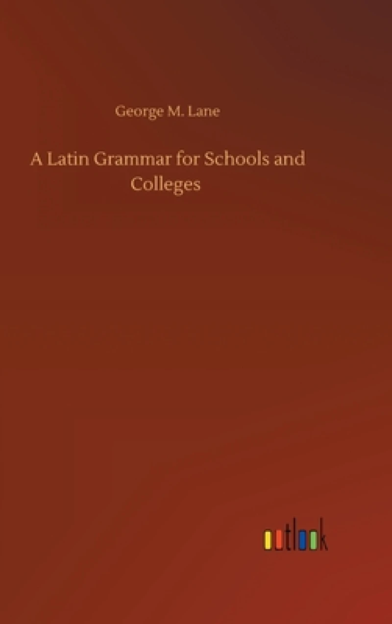 A Latin Grammar for Schools and Colleges