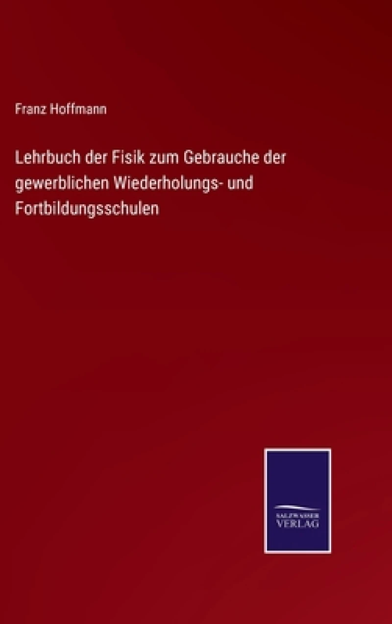Lehrbuch der Fisik zum Gebrauche der gewerblichen Wiederholungs- und Fortbildungsschulen