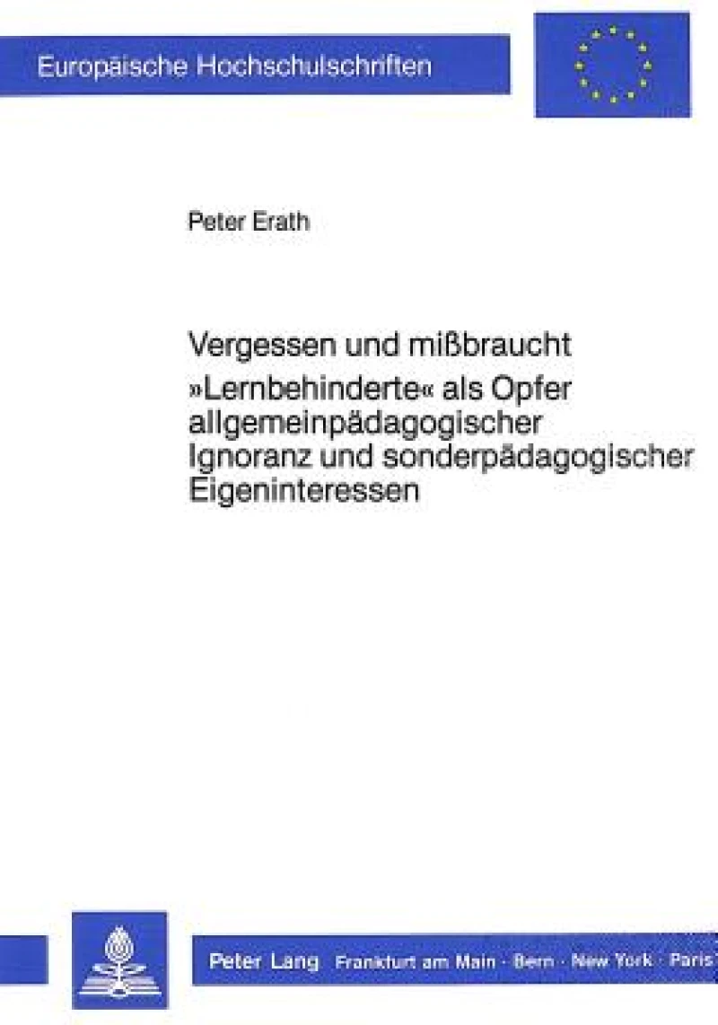 Vergessen und missbraucht. «Lernbehinderte» als Opfer allgemeinpaedagogischer Ignoranz und sonderpaedagogischer Eigeninteressen