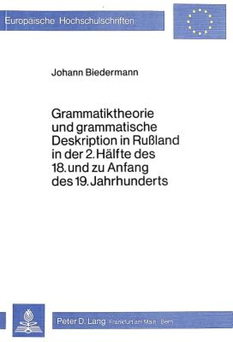 Grammatiktheorie und grammatische Deskription in Russland in der 2. Haelfte des 18. und zu Anfang des 19. Jahrhunderts