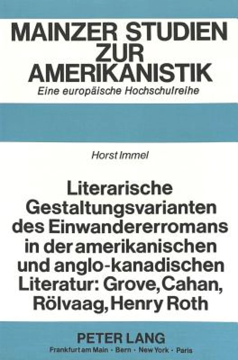 Literarische Gestaltungsvarianten des Einwandererromans in der amerikanischen und anglo-kanadischen Literatur: Grove, Cahan, Roelvaag, Henry Roth