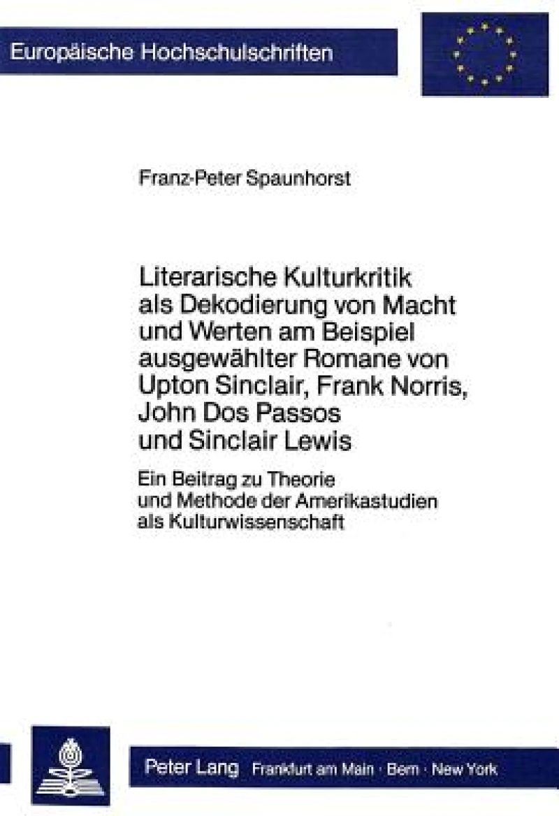 Literarische Kulturkritik als Dekodierung von Macht und Werten am Beispiel ausgewaehlter Romane von Upton Sinclair, Frank Norris, John Dos Passos und Sinclair Lewis