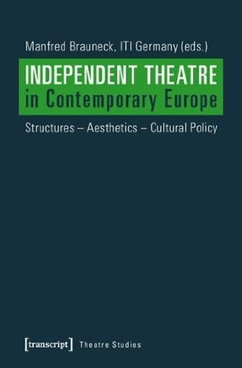 Independent Theatre in Contemporary Europe – Structures – Aesthetics – Cultural Policy