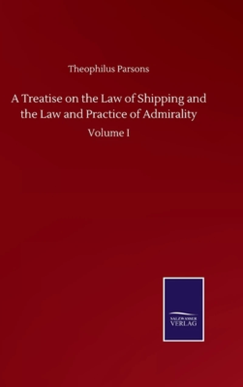 A Treatise on the Law of Shipping and the Law and Practice of Admirality