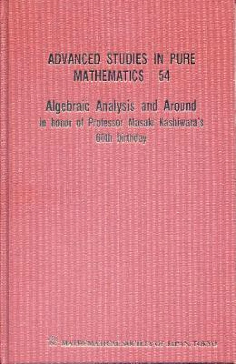 Algebraic Analysis And Around: In Honor Of Professor Masaki Kashiwara's 60th Birthday