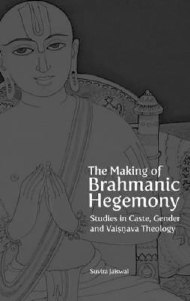 The Making of Brahmanic Hegemony – Studies in Caste, Gender and Vaishnava Theology