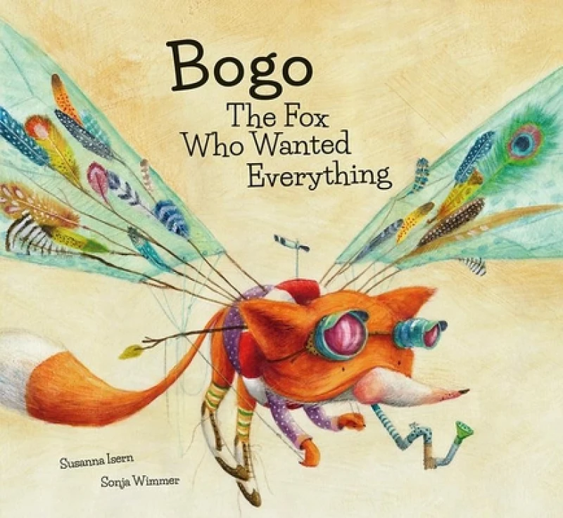 Bogo the Fox Who Wanted Everything (Junior Library Guild Selection)
