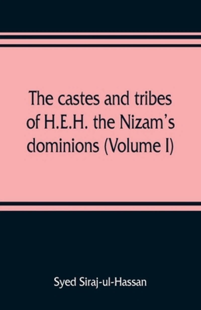 The castes and tribes of H.E.H. the Nizam's dominions (Volume I)