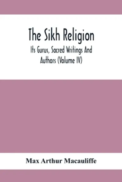 The Sikh Religion, Its Gurus, Sacred Writings And Authors (Volume Iv)