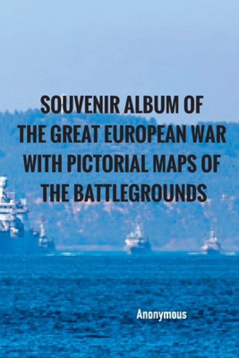 Souvenir Album of the Great European War with Pictorial Maps of the Battlegrounds