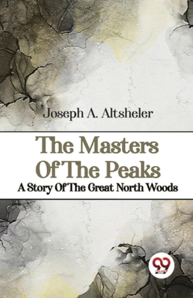 The Masters of the Peaks a Story of the Great North Woods