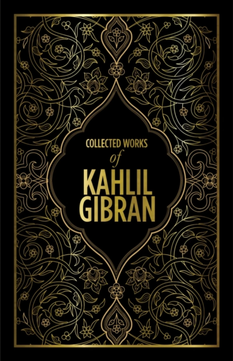 Kahlil Gibran: Collected Works of Kahlil Gibran