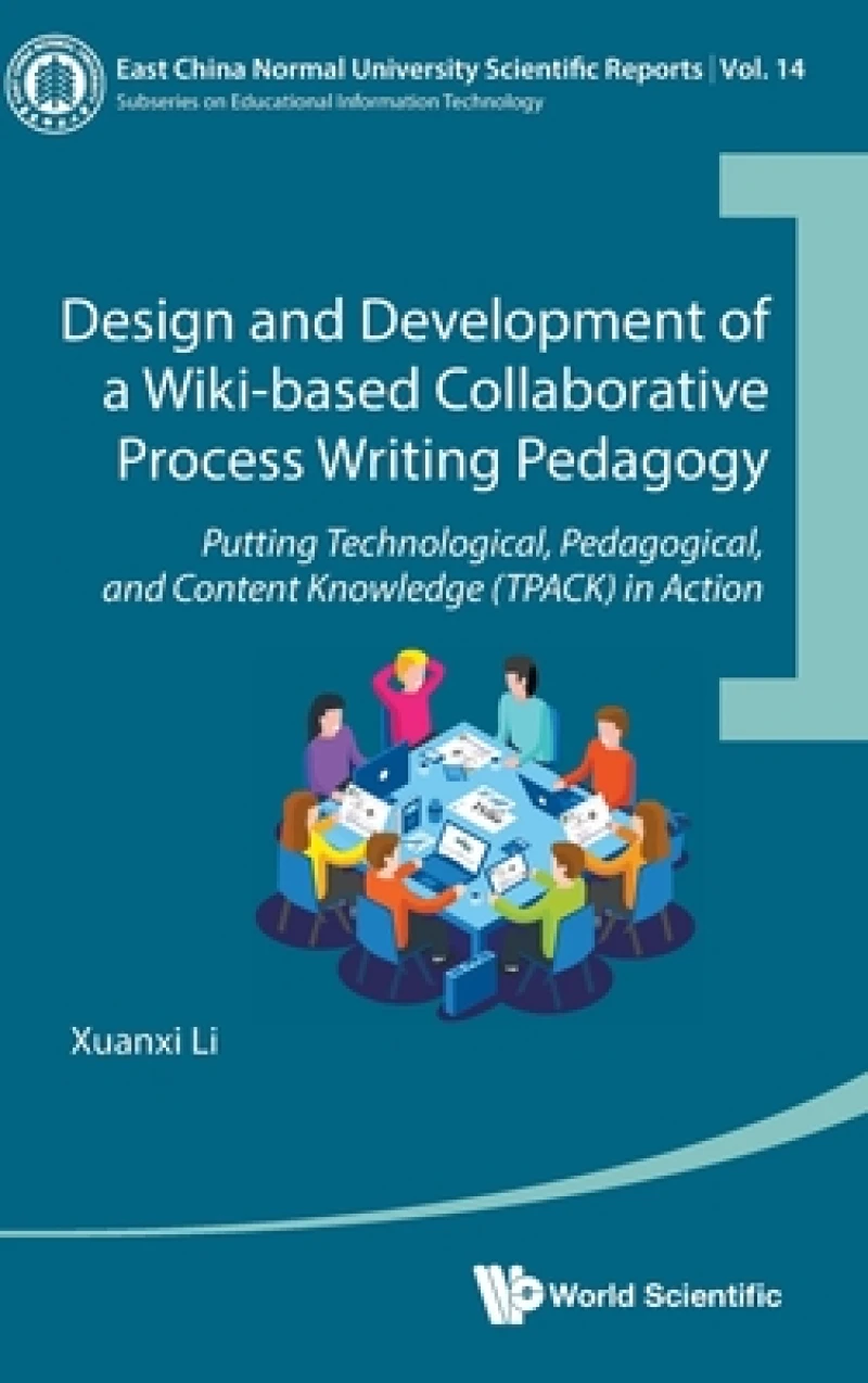 Design And Development Of A Wiki-based Collaborative Process Writing Pedagogy - Putting Technological, Pedagogical, And Content Knowledge (Tpack) In Action