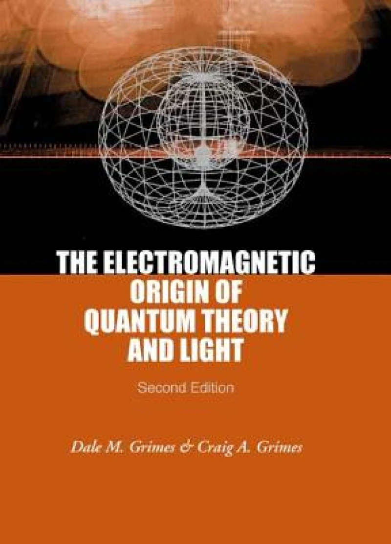 Electromagnetic Origin Of Quantum Theory And Light, The (2nd Edition)