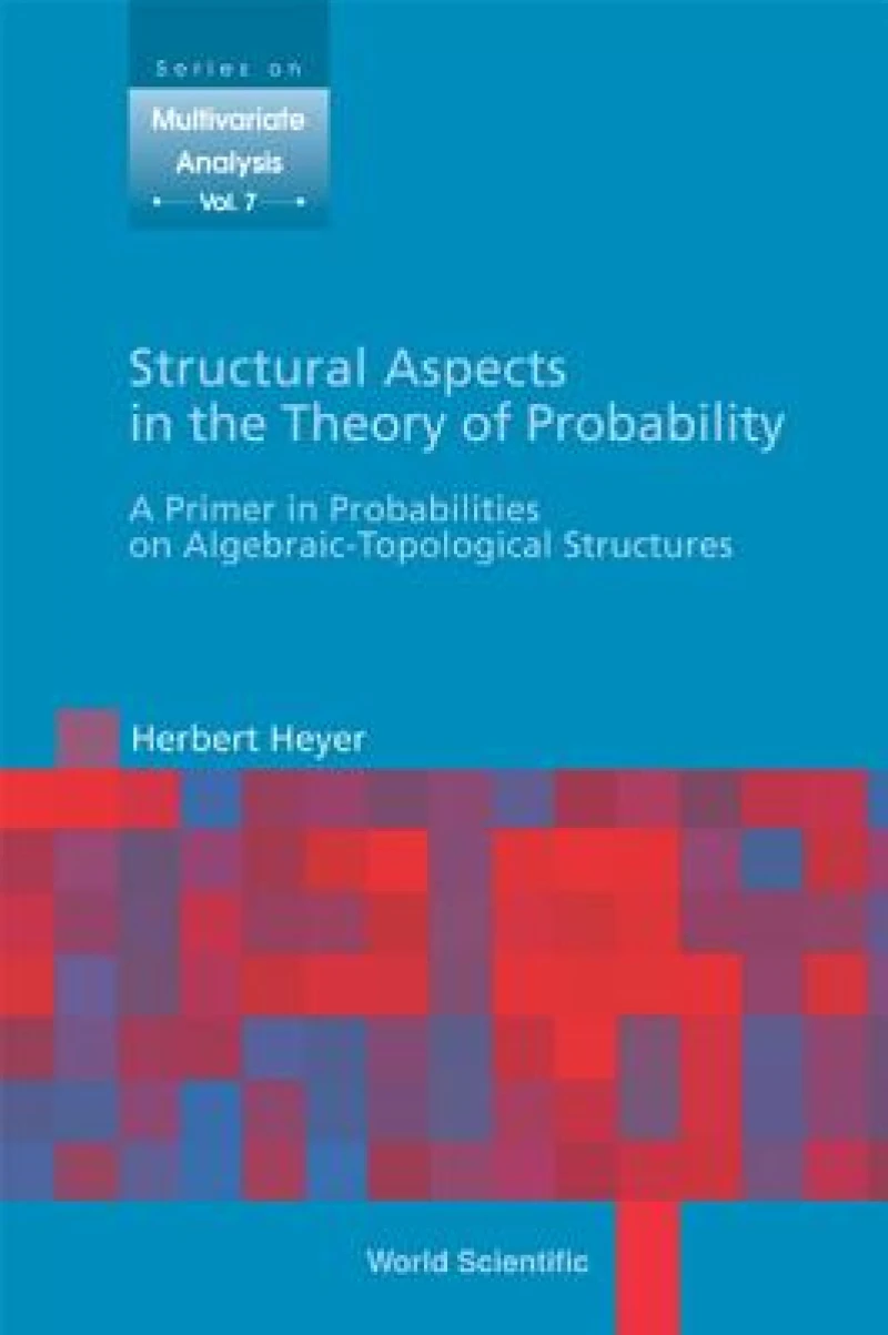 Structural Aspects In The Theory Of Probability: A Primer In Probabilities On Algebraic - Topological Structures