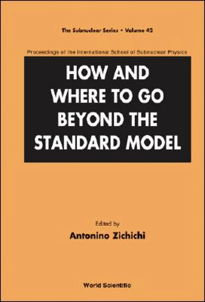 How And Where To Go Beyond The Standard Model - Proceedings Of The International School Of Subnuclear Physics