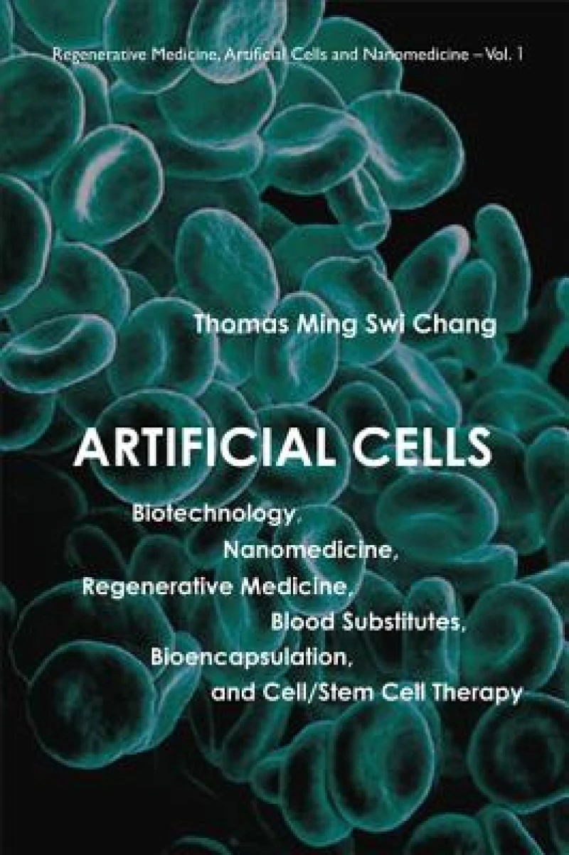 Artificial Cells: Biotechnology, Nanomedicine, Regenerative Medicine, Blood Substitutes, Bioencapsulation, And Cell/stem Cell Therapy
