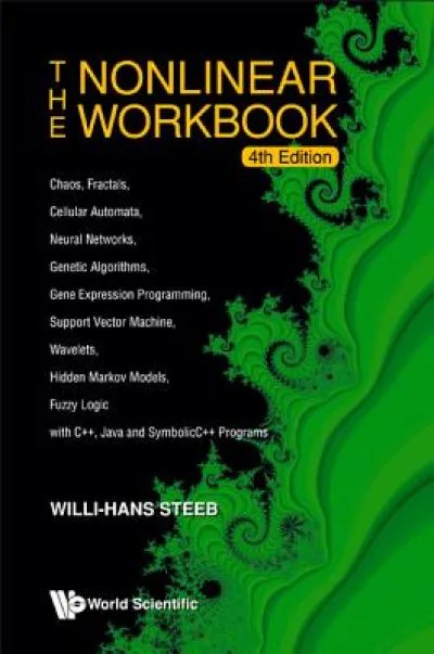Nonlinear Workbook, The: Chaos, Fractals, Cellular Automata, Neural Networks, Genetic Algorithms, Gene Expression Programming, Support Vector Machine, Wavelets, Hidden Markov Models, Fuzzy Logic With C++, Java And Symbolicc++ Programs (4th Edition)