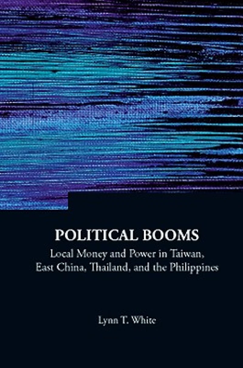 Political Booms: Local Money And Power In Taiwan, East China, Thailand, And The Philippines