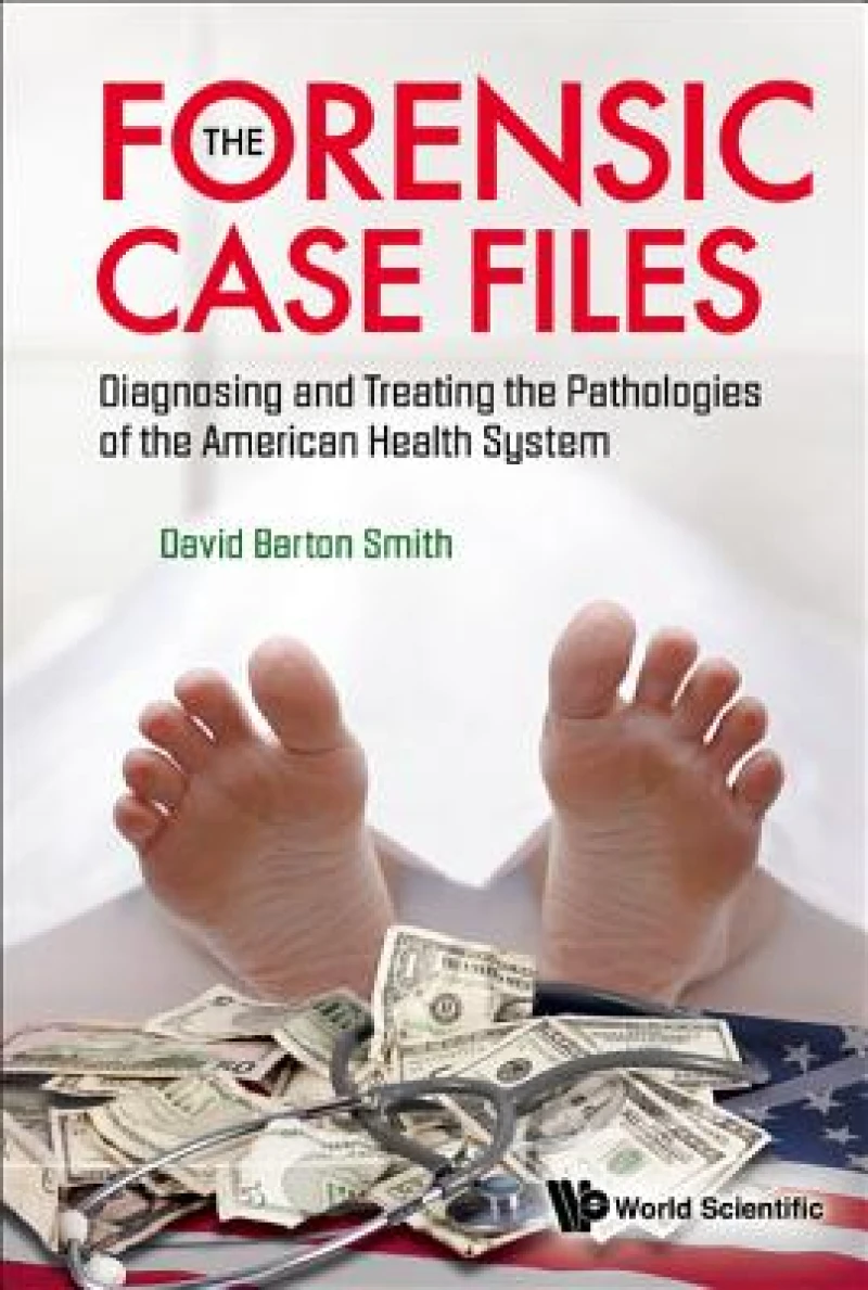Forensic Case Files, The: Diagnosing And Treating The Pathologies Of The American Health System