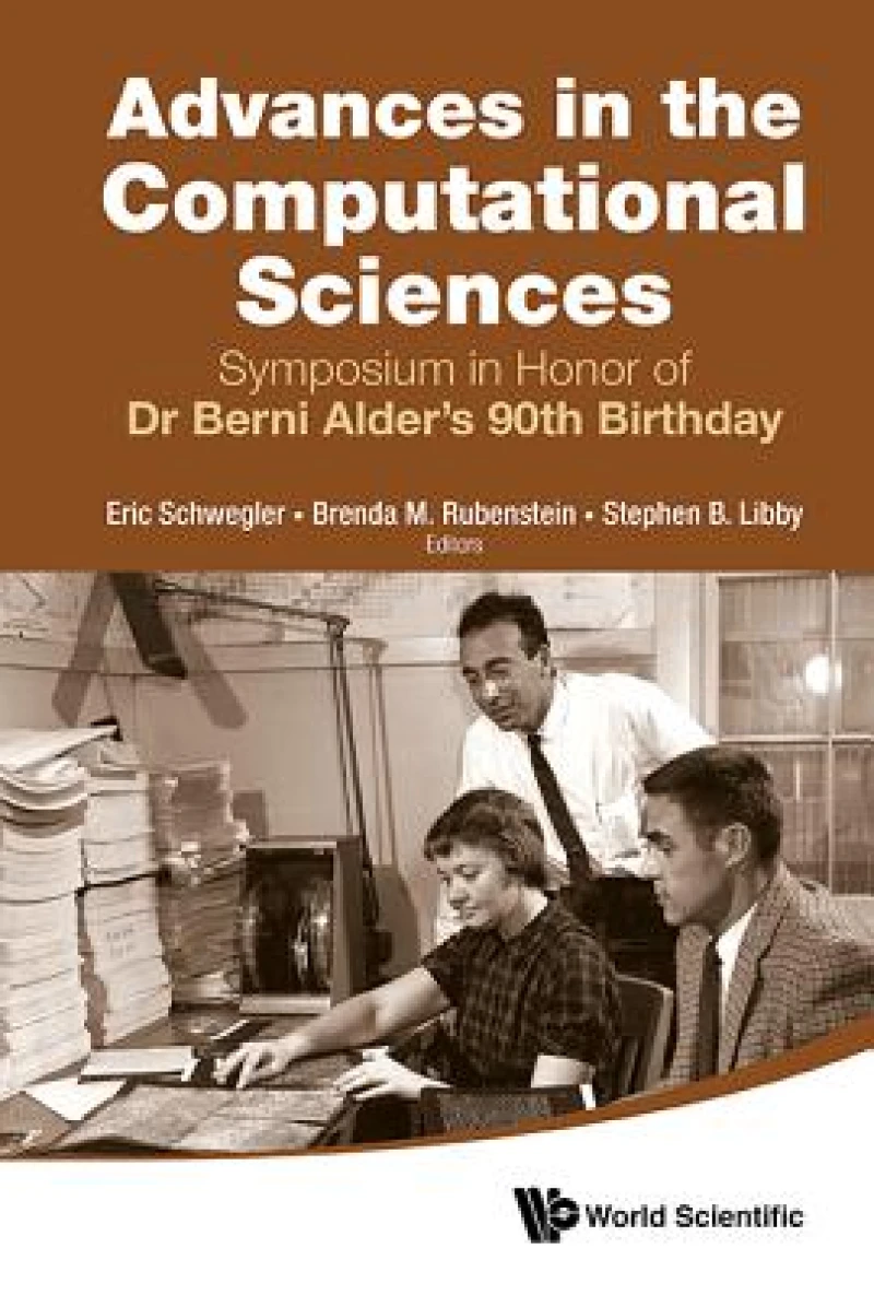 Advances In The Computational Sciences - Proceedings Of The Symposium In Honor Of Dr Berni Alder's 90th Birthday
