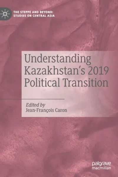 Understanding Kazakhstan’s 2019 Political Transition