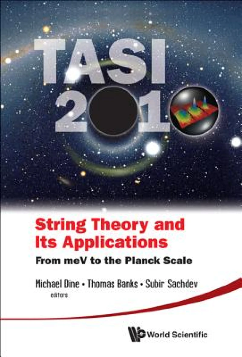 String Theory And Its Applications (Tasi 2010): From Mev To The Planck Scale - Proceedings Of The 2010 Theoretical Advanced Study Institute In Elementary Particle Physics