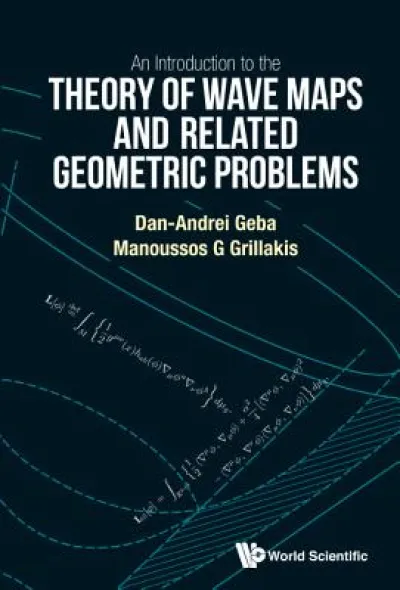 Introduction To The Theory Of Wave Maps And Related Geometric Problems, An