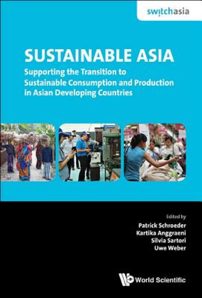 Sustainable Asia: Supporting The Transition To Sustainable Consumption And Production In Asian Developing Countries